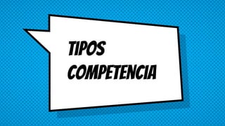 Tipos
competencia
 