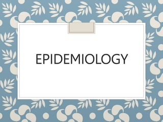 EPIDEMIOLOGY
 
