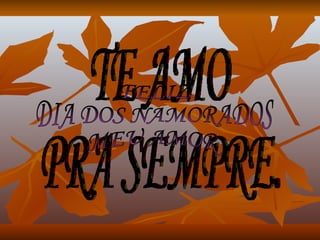 TE AMO PRA SEMPRE. FELIZ DIA DOS NAMORADOS MEU AMOR 