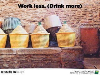 MUGELLOTOSCANA.IT 
#BT02015 #MUGELLOGRAM
Work less. (Drink more)
 