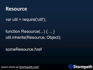 Resource
var util = require('util');
function Resource(...) { ... }
util.inherits(Resource, Object);
someResource.href
Learn more at Stormpath.com
 