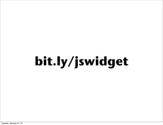 bit.ly/jswidget
Tuesday, January 31, 12
 