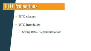  DTO classes
 DTO interfaces
o Spring Data JPA generates class
DTO Projections
 