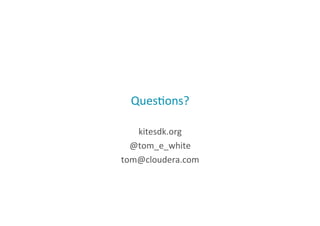Ques;ons?	
  
kitesdk.org	
  
@tom_e_white	
  
tom@cloudera.com	
  
41
 