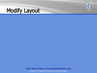 Modify Layout




       Learn More @ http://www.learnnowonline.com
          Copyright © by Application Developers Training Company
 