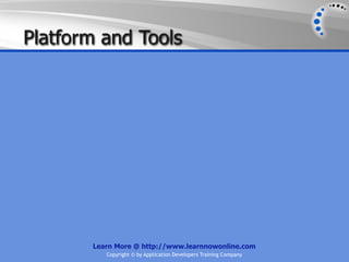 Platform and Tools




       Learn More @ http://www.learnnowonline.com
          Copyright © by Application Developers Training Company
 