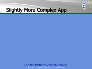Slightly More Complex App




       Learn More @ http://www.learnnowonline.com
          Copyright © by Application Developers Training Company
 