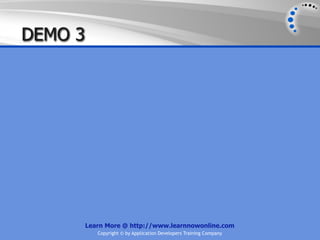 DEMO 3




         Learn More @ http://www.learnnowonline.com
            Copyright © by Application Developers Training Company
 