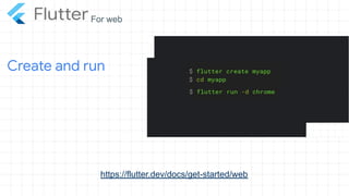https://flutter.dev/docs/get-started/web
Create and run
For web
 