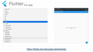https://flutter.dev/docs/get-started/web
For web
 