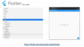 https://flutter.dev/docs/get-started/web
For web
 