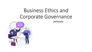 Business Ethics and
Corporate Governance
24PMB106
 