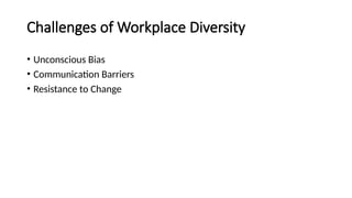 Challenges of Workplace Diversity
• Unconscious Bias
• Communication Barriers
• Resistance to Change
 