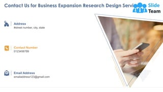Contact Us for Business Expansion Research Design Services
29
Address
#street number, city, state
Contact Number
0123456789
Email Address
emailaddress123@gmail.com
 