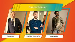 Nuestro Equipo
Dirección Asesores Publicitarios Diseñadores
 