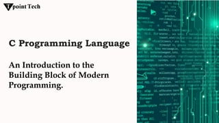 C Programming Language
An Introduction to the
Building Block of Modern
Programming.
 