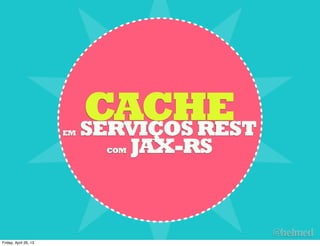@helmed
CACHEEM SERVIÇOSREST
COM JAX-RS
Friday, April 26, 13
 