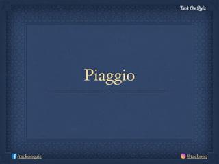 Tack On Quiz
@tackonq/tackonquiz
Piaggio
 