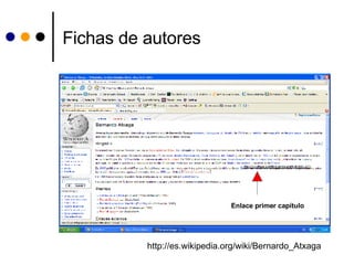 Fichas de autores http://es.wikipedia.org/wiki/Bernardo_Atxaga Enlace primer capítulo 