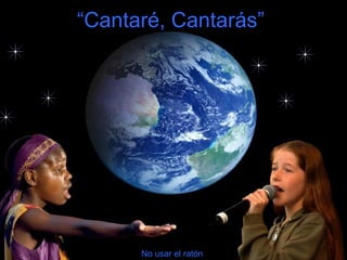 “ Cantaré, Cantarás” No usar el ratón 