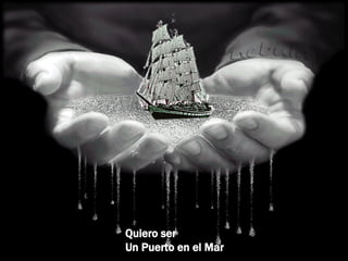 Quiero ser  Un Puerto en el Mar 