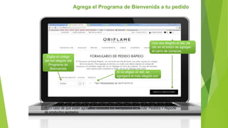*SET PROGRAMA DE BIENVENIDA
Agrega el Programa de Bienvenida a tu pedido
Digita el código
del set elegido del
Programa de
Bienvenida
Si no eliges un set, se
agregará el más elegido por
los Socios
el set más elegido por los
socios
** En caso de que estén agotados, consulta los reemplazos en la ruta: Pedidos > Reporte
de productos agotados.
Una vez elegido el set, da
clic en el botón de agregar
al carro de compras.
 