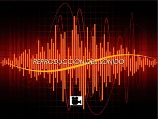 REPRODUCCIÓN DEL SONIDOREPRODUCCIÓN DEL SONIDO
 