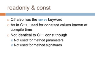 readonly & constC# also has the const keywordAs in C++, used for constant values known at compile timeNot identical to C++ const thoughNot used for method parametersNot used for method signatures