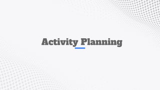 Activity Planning
 