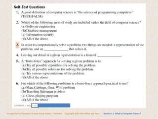 Introduction to Computer Science Using Python – Dierbach Copyright 2013 John Wiley and Sons Section 1.1 What is Computer Science?
0
 