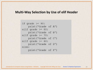 49
Introduction to Computer Science Using Python – Dierbach Copyright 2013 John Wiley and Sons Section 3.2 Boolean Expressions
Multi-Way Selection by Use of elif Header
 