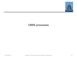 CBSE processes
19/11/2014 Chapter 16 Component-based software engineering 23
 