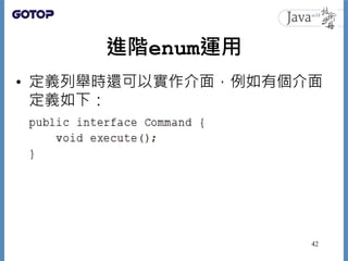 進階enum運用
• 定義列舉時還可以實作介面，例如有個介面
定義如下：
42
 