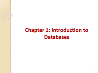Chapter 1: Introduction to
Databases
1
 