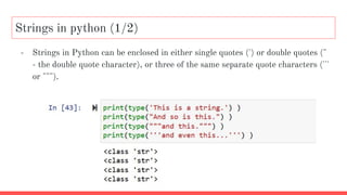 Strings in python (1/2)
- Strings in Python can be enclosed in either single quotes (') or double quotes ("
- the double quote character), or three of the same separate quote characters ('''
or """).
 