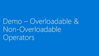 Demo – Overloadable &
Non-Overloadable
Operators
 