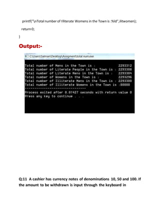 printf("nTotalnumber of Illiterate Womens in the Town is :%ld",ilitwomen);
return 0;
}
Output:-
Q:11 A cashier has currency notes of denominations 10, 50 and 100. If
the amount to be withdrawn is input through the keyboard in
 