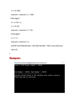 n = n % 100;
newnum= newnum+ a * 100;
/*4th digit*/
a = n / 10 + 1;
n = n % 10;
newnum= newnum+ a * 10;
/*5th digit*/
a = n + 1;
newnum= newnum+ a;
printf("nnnOld Number = %d, New Number = %ld",num,newnum);
return 0;
}
Output:-
 