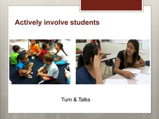 Actively involve students
Turn & Talks
 
