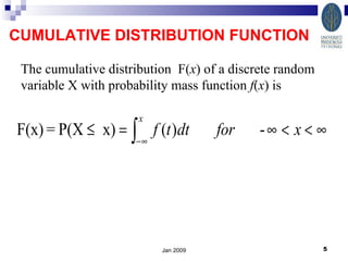 Jan 2009 CUMULATIVE DISTRIBUTION FUNCTION   The cumulative distribution  F( x ) of a discrete random  variable X with probability mass function  f ( x ) is 