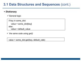  Dictionary
 General logic
if key in some_dict:
value = some_dict[key]
else:
value = default_value
 the same code using get()
value = some_dict.get(key, default_vale)
3.1 Data Structures and Sequences (cont.)
 