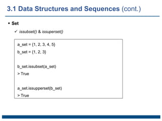  Set
 issubset() & issuperset()
a_set = {1, 2, 3, 4, 5}
b_set = {1, 2, 3}
b_set.issubset(a_set)
> True
a_set.issupperset(b_set)
> True
3.1 Data Structures and Sequences (cont.)
 