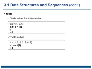 Tuple
 Divide values from the variable
tup = (4, 5, 6)
a, b, c = tup
b
> 5
 Tuple method
a = (1, 2, 2, 2, 3, 4, 2)
a.count(2)
> 4
3.1 Data Structures and Sequences (cont.)
 