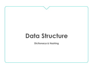 Data Structure
Dictionarys & Hashing
 