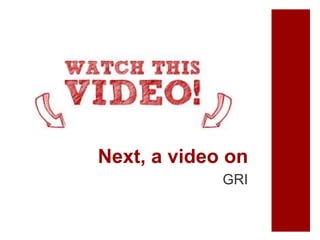 Next, a video on
GRI
 