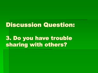 Discussion Question:
3. Do you have trouble
sharing with others?
 