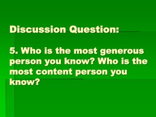 Discussion Question:
5. Who is the most generous
person you know? Who is the
most content person you
know?
 