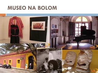 MUSEO NA BOLOM
 