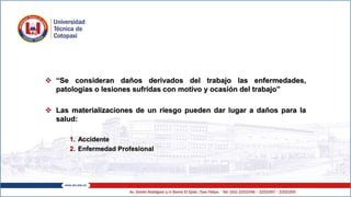 Daños derivados del trabajo
 “Se consideran daños derivados del trabajo las enfermedades,
patologías o lesiones sufridas con motivo y ocasión del trabajo”
 Las materializaciones de un riesgo pueden dar lugar a daños para la
salud:
1. Accidente
2. Enfermedad Profesional
 