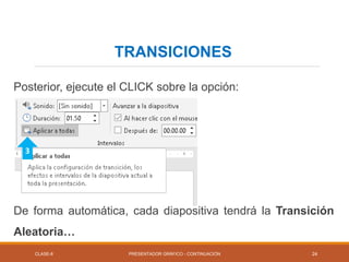 Posterior, ejecute el CLICK sobre la opción:
CLASE-8 PRESENTADOR GRÁFICO - CONTINUACIÓN
TRANSICIONES
24
3
De forma automática, cada diapositiva tendrá la Transición
Aleatoria…
 